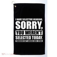 I Have Selective Hearing You WerenT Selected Today Golf Towel thumb 0