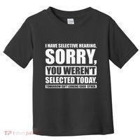 I Have Selective Hearing You WerenT Selected Today Toddler T-Shirt thumb 0