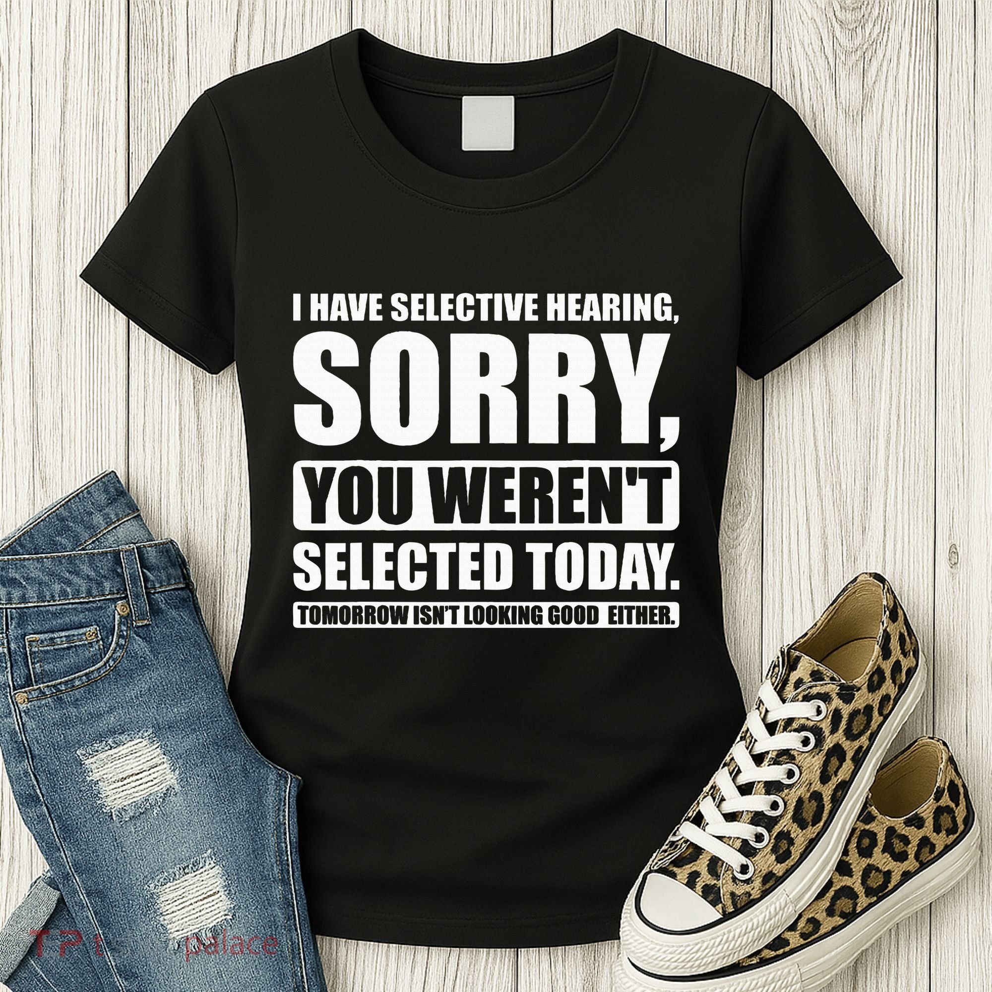 I Have Selective Hearing You WerenT Selected Today Women's T-Shirt