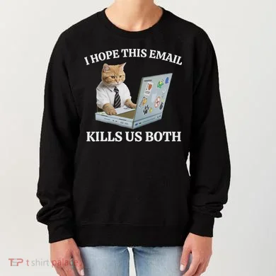 I Hope This Email Kills Us Both Women's Sweatshirt