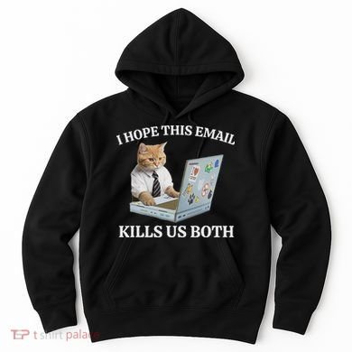 I Hope This Email Kills Us Both Hoodie