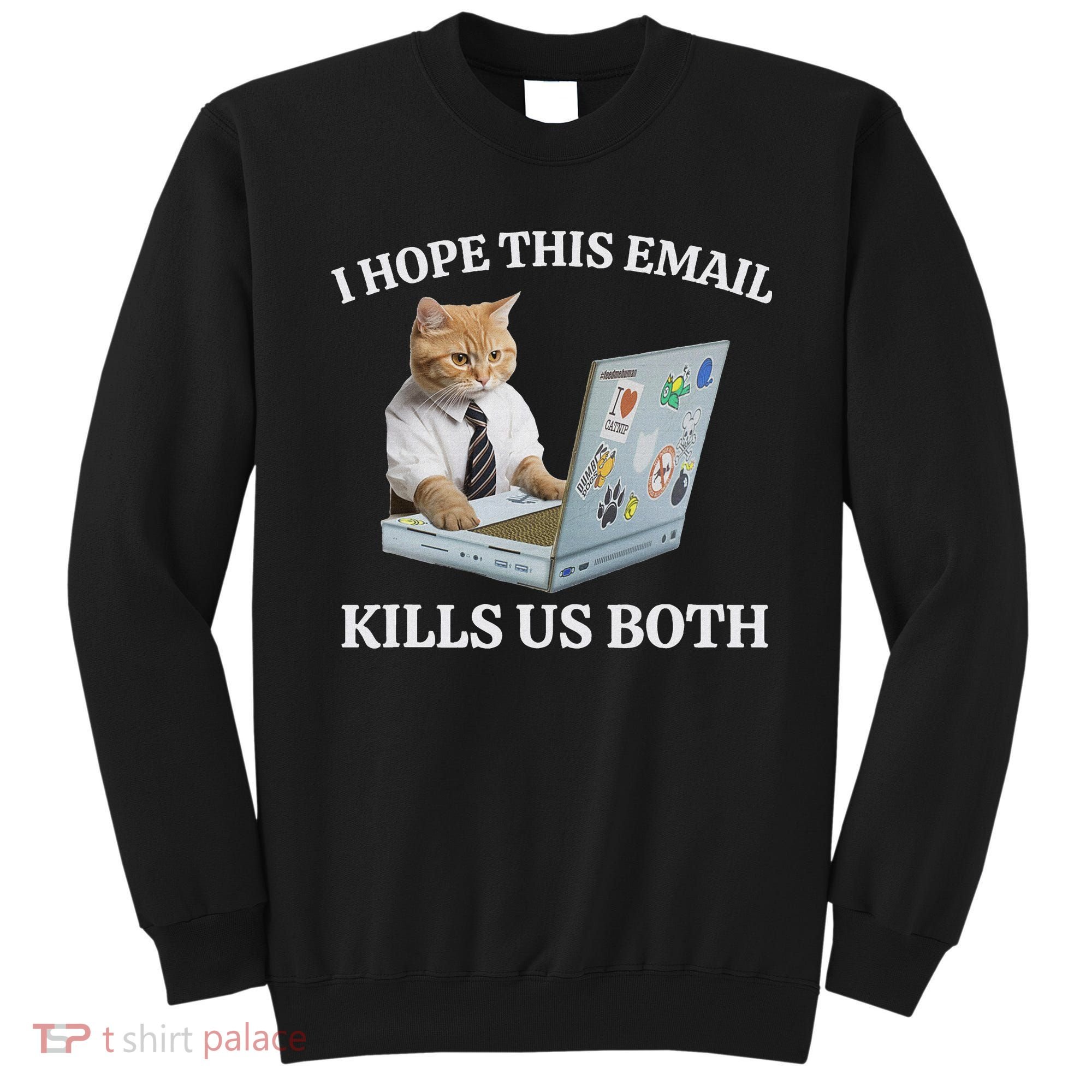 I Hope This Email Kills Us Both Sweatshirt
