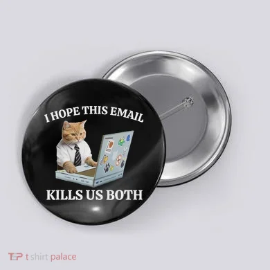 I Hope This Email Kills Us Both Button