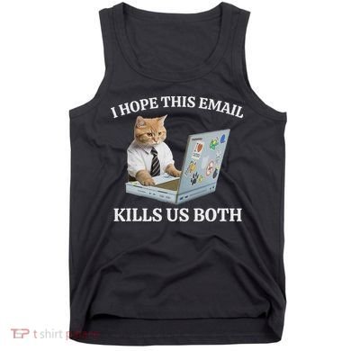 I Hope This Email Kills Us Both Tank Top