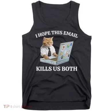 I Hope This Email Kills Us Both Tank Top