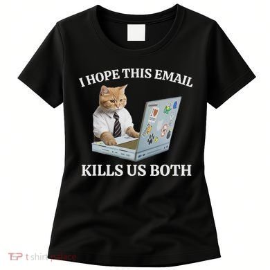 I Hope This Email Kills Us Both Women's T-Shirt