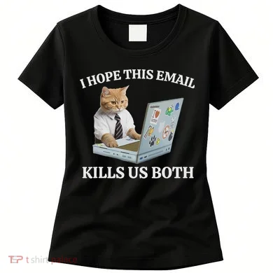 I Hope This Email Kills Us Both Women's T-Shirt
