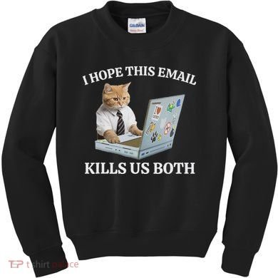 I Hope This Email Kills Us Both Kids Sweatshirt