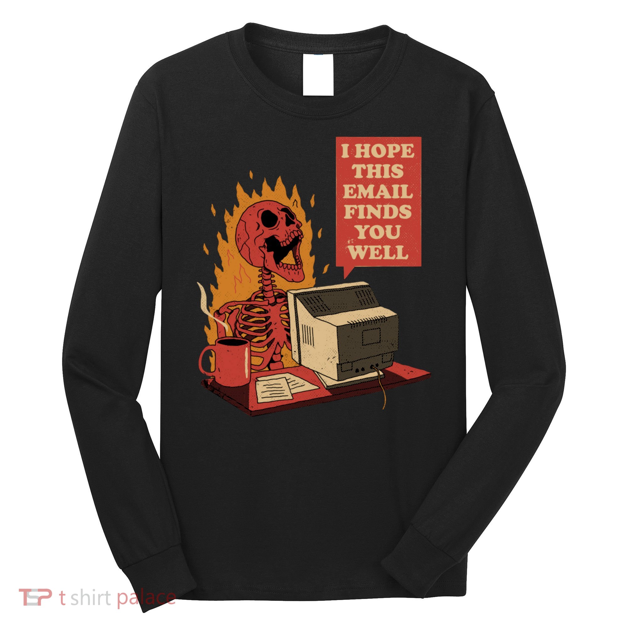 I Hope This Email Finds You Well Funny Skeleton Long Sleeve Shirt