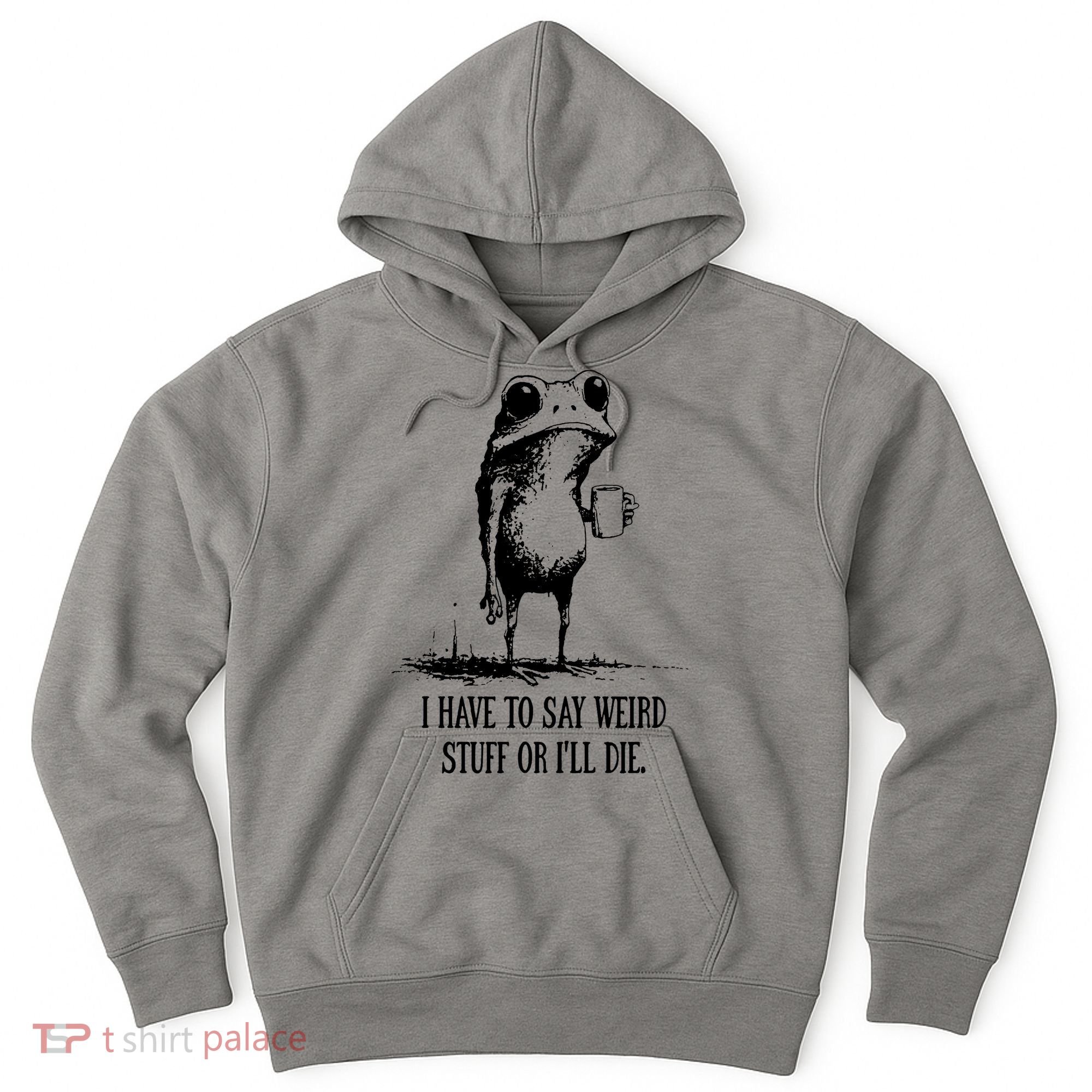 I Have To Say Weird Stuff Or I'll Die Frog Meme Hoodie