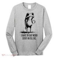 I Have To Say Weird Stuff Or I'll Die Frog Meme Long Sleeve Shirt thumb 0