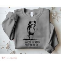 I Have To Say Weird Stuff Or I'll Die Frog Meme Sweatshirt thumb 2
