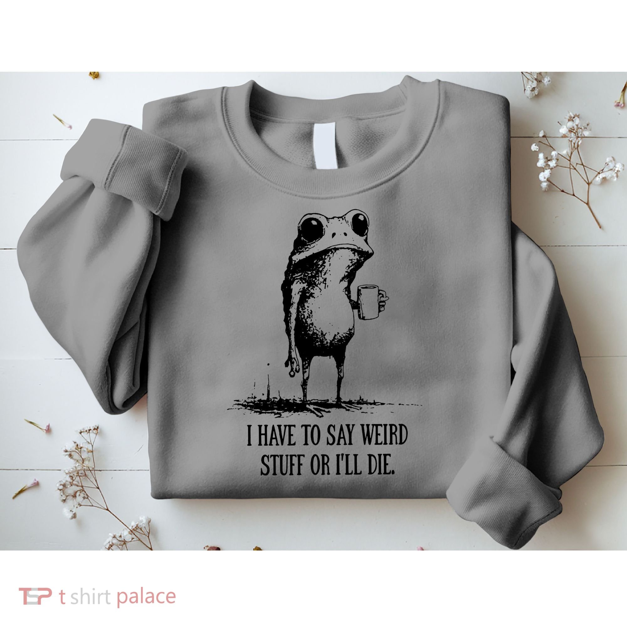 I Have To Say Weird Stuff Or I'll Die Frog Meme Sweatshirt