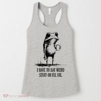 I Have To Say Weird Stuff Or I'll Die Frog Meme Women's Tank Top thumb 0
