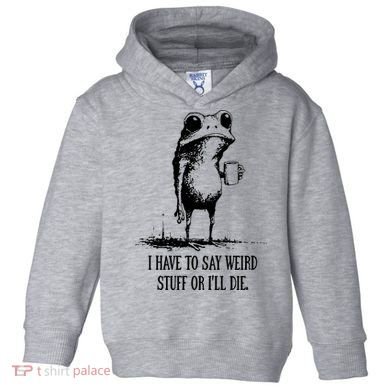 I Have To Say Weird Stuff Or I'll Die Frog Meme Toddler Hoodie
