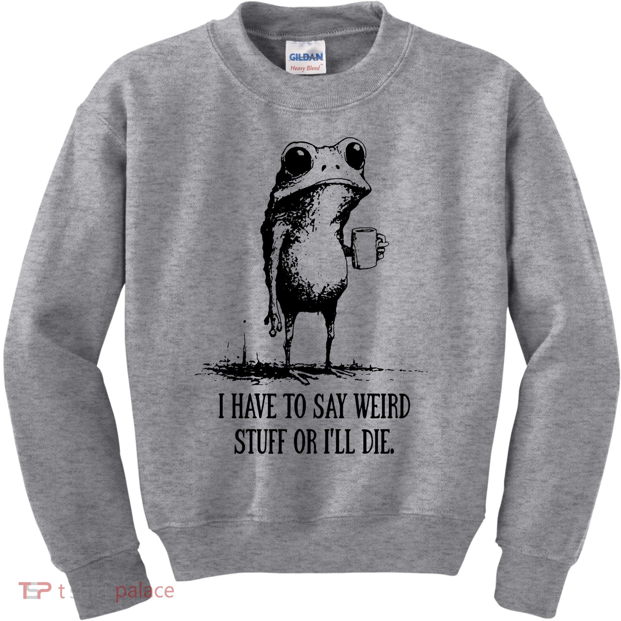 I Have To Say Weird Stuff Or I'll Die Frog Meme Kids Sweatshirt