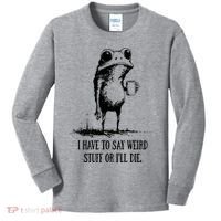 I Have To Say Weird Stuff Or I'll Die Frog Meme Kids Long Sleeve Shirt thumb 0