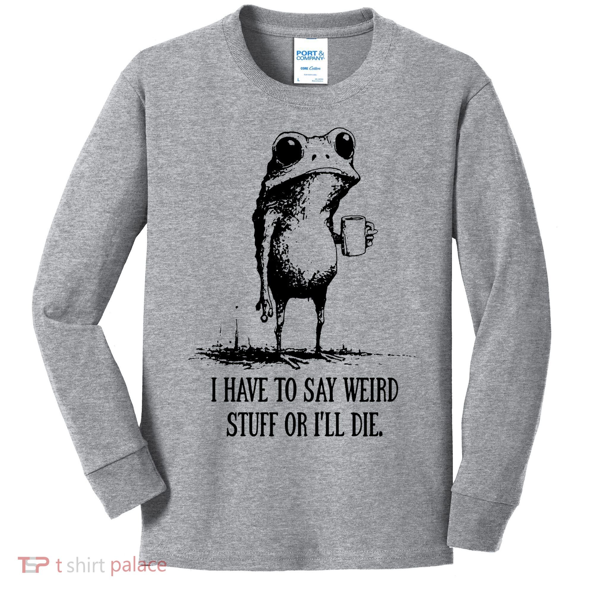 I Have To Say Weird Stuff Or I'll Die Frog Meme Kids Long Sleeve Shirt