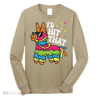 Id Hit That Pinata Cinco De Mayo Funny Fiesta 5 De Mayo Long Sleeve Shirt