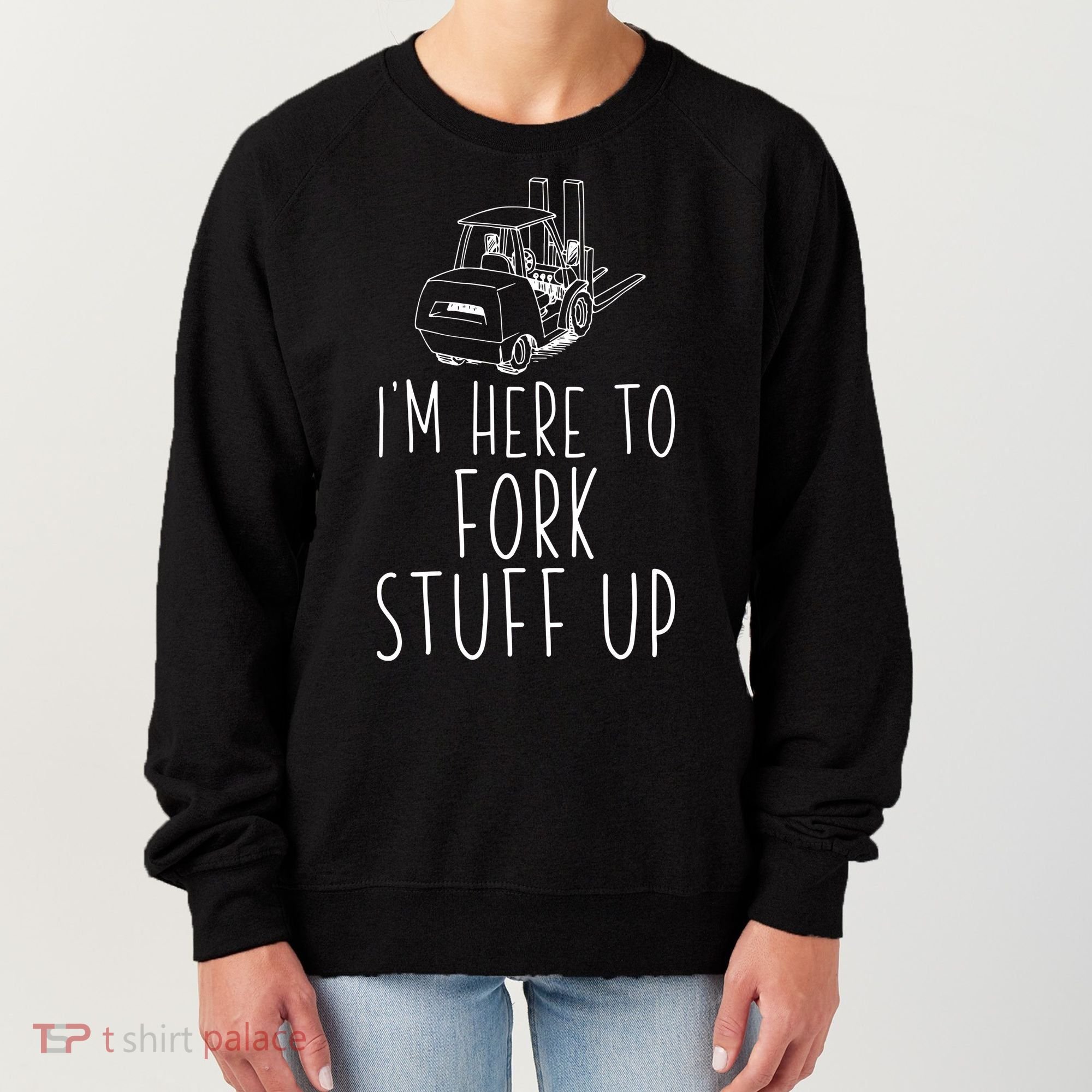 Im Here To Fork Stuff Up Certified Forklift Operator Women's Sweatshirt