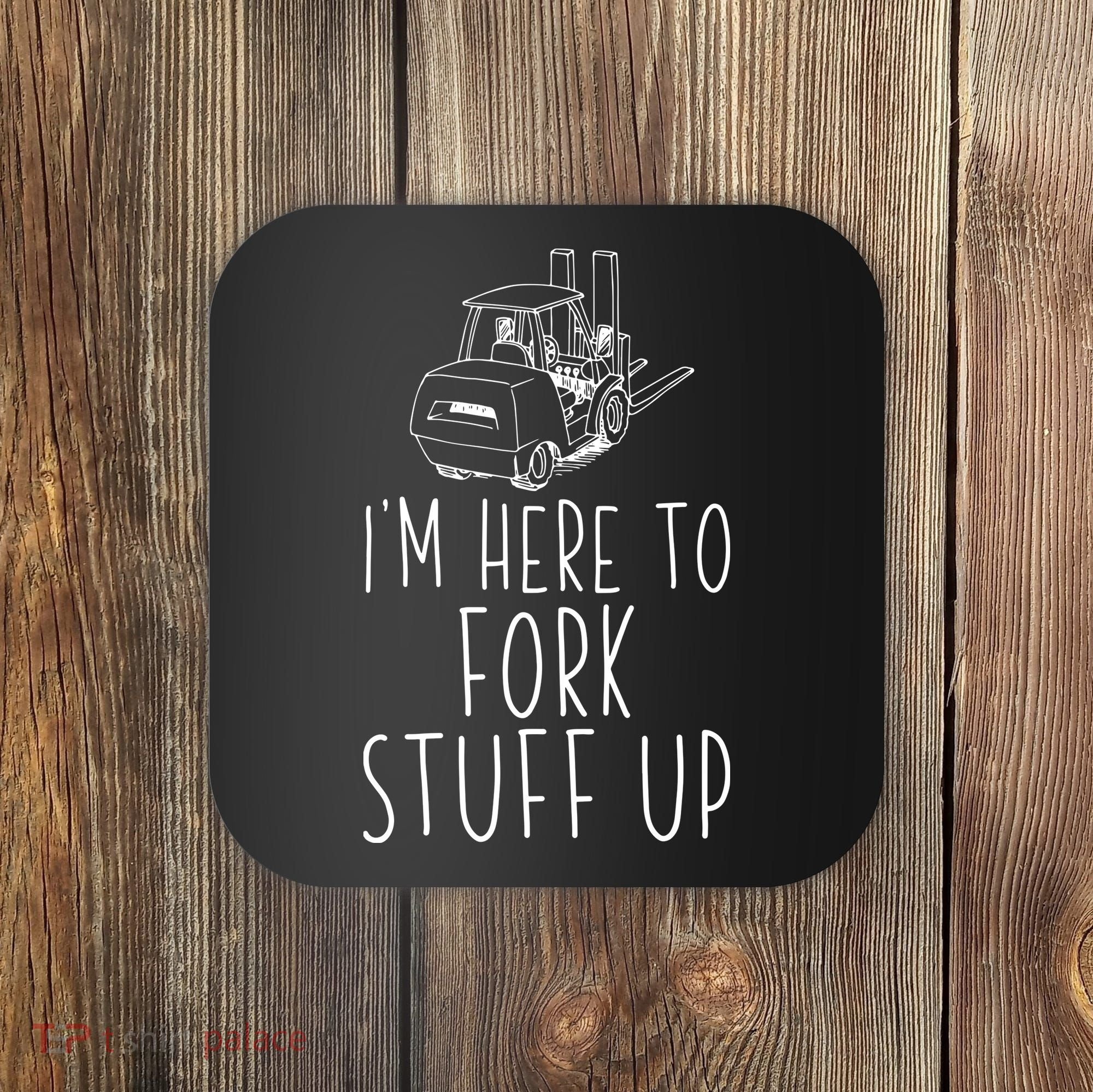 Im Here To Fork Stuff Up Certified Forklift Operator Coaster