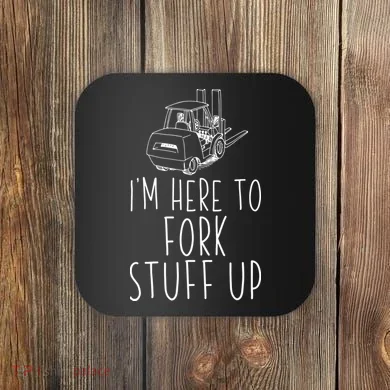 Im Here To Fork Stuff Up Certified Forklift Operator Coaster