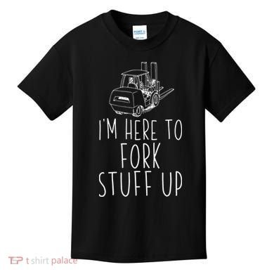 Im Here To Fork Stuff Up Certified Forklift Operator Kids T-Shirt
