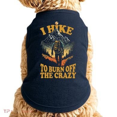 I Hike To Burn Off The Crazy Doggie Tank