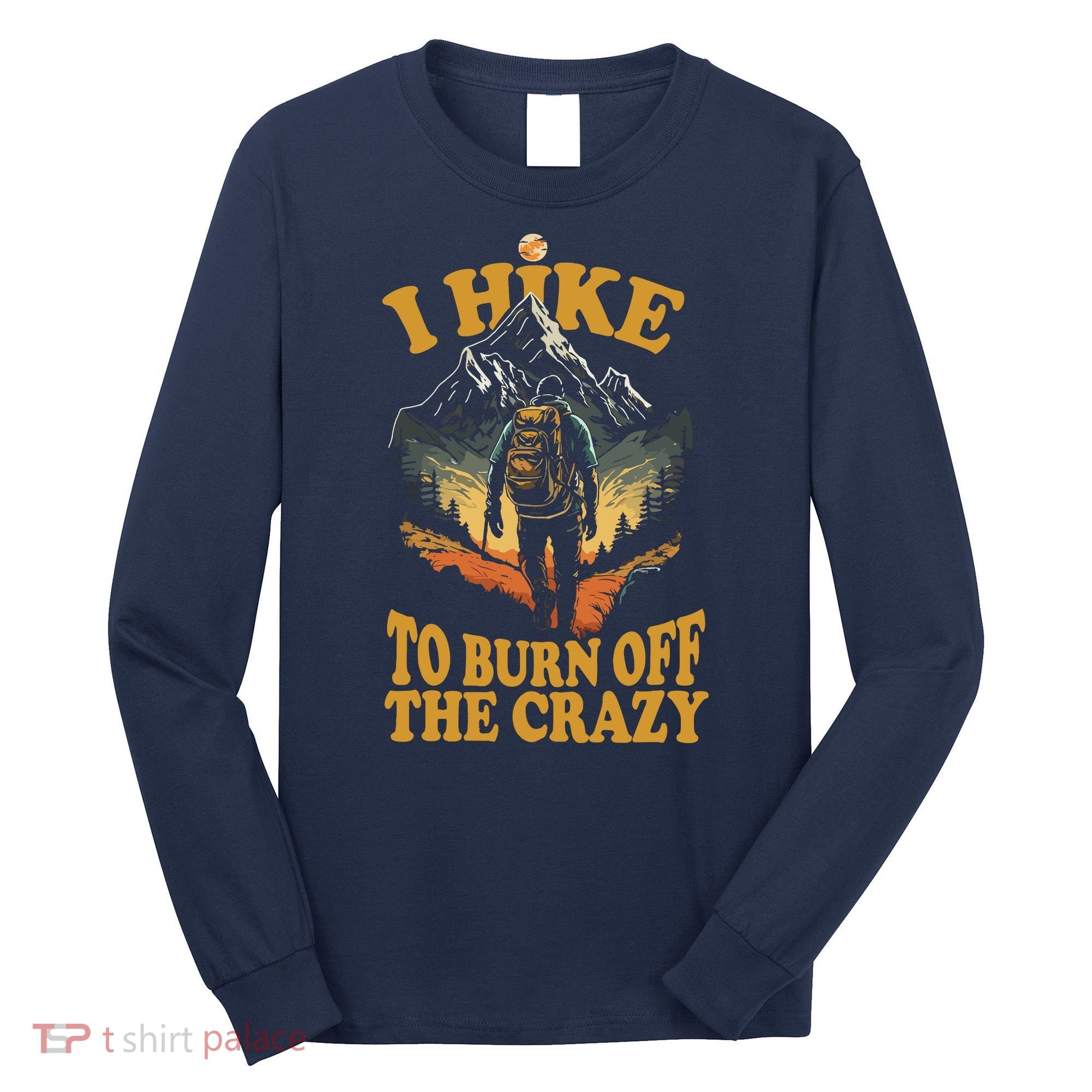 I Hike To Burn Off The Crazy Long Sleeve Shirt