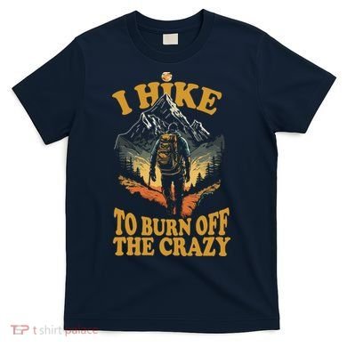 I Hike To Burn Off The Crazy T-Shirt