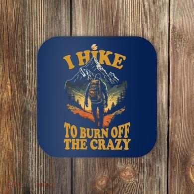 I Hike To Burn Off The Crazy Coaster