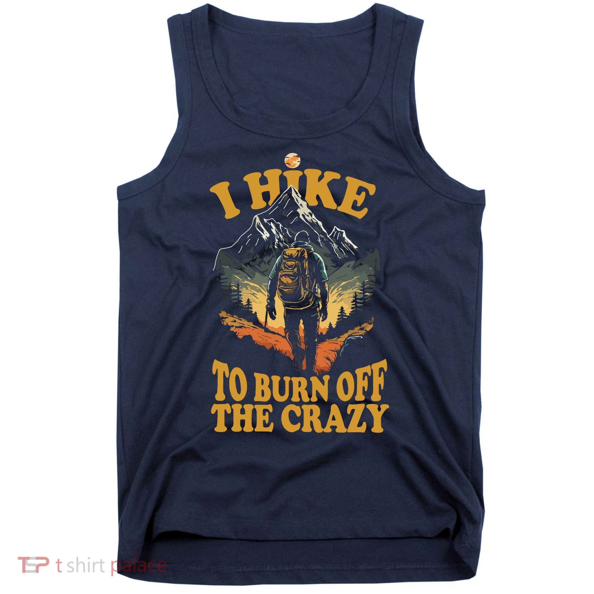 I Hike To Burn Off The Crazy Tank Top