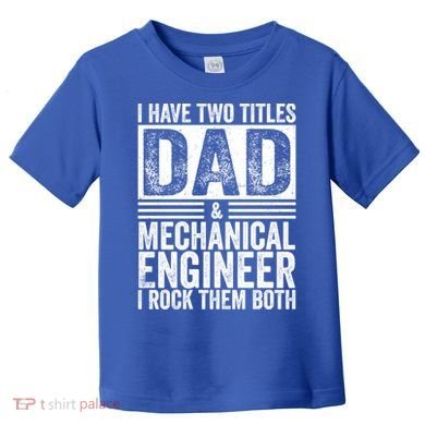 I Have Two Titles Dad And Mechanical Engineer FatherS Day Gift Toddler T-Shirt