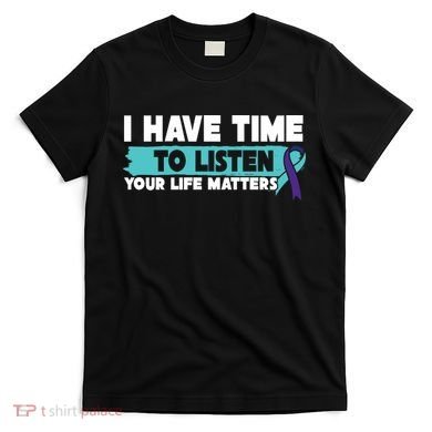 I Have Time Your Life Matters Suicide Awareness T-Shirt