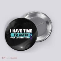 I Have Time Your Life Matters Suicide Awareness Button thumb 0