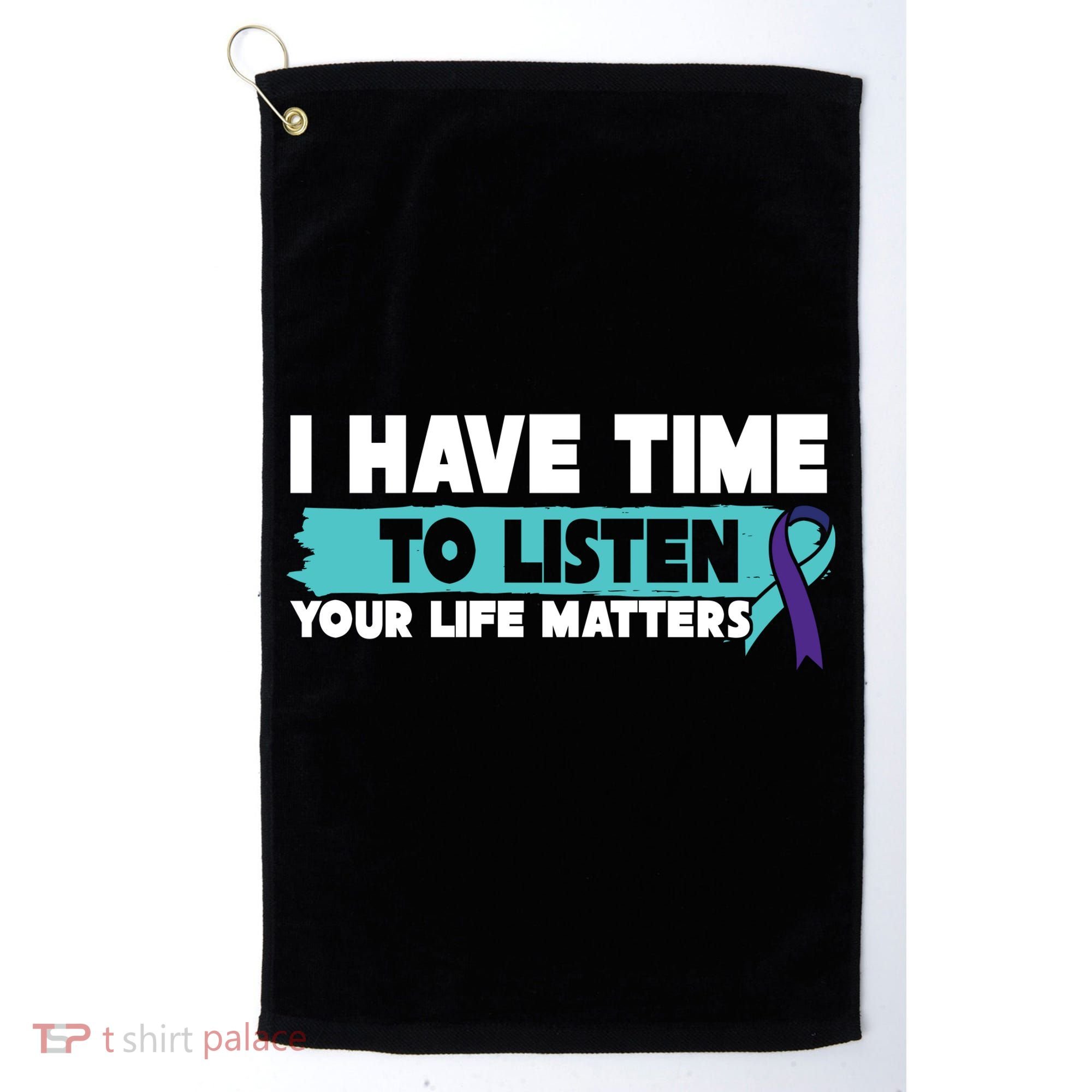 I Have Time Your Life Matters Suicide Awareness Golf Towel