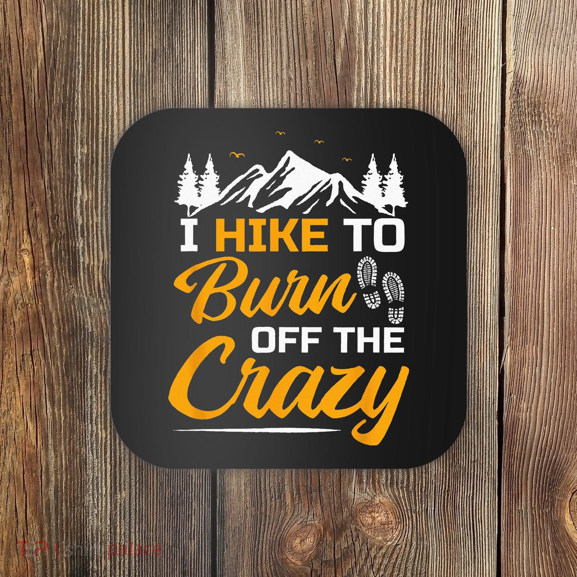 I Hike To Burn Off The Crazy Funny Hiking Coaster