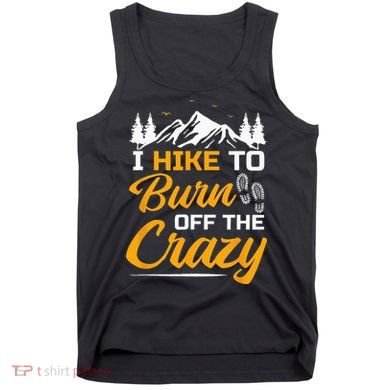 I Hike To Burn Off The Crazy Funny Hiking Tank Top