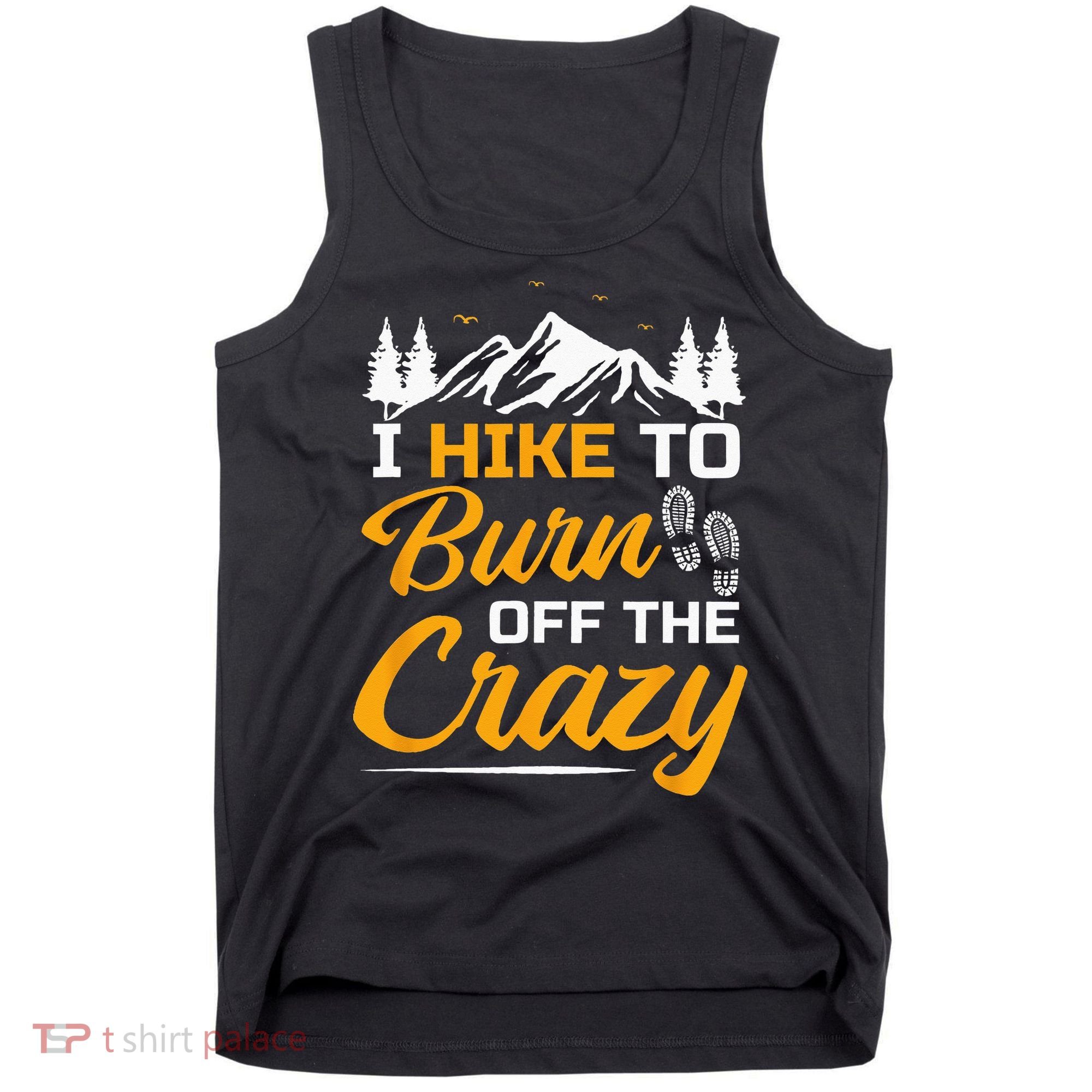 I Hike To Burn Off The Crazy Funny Hiking Tank Top