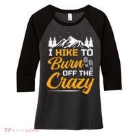 I Hike To Burn Off The Crazy Funny Hiking Women's Tri-Blend 3/4-Sleeve Raglan Shirt thumb 0