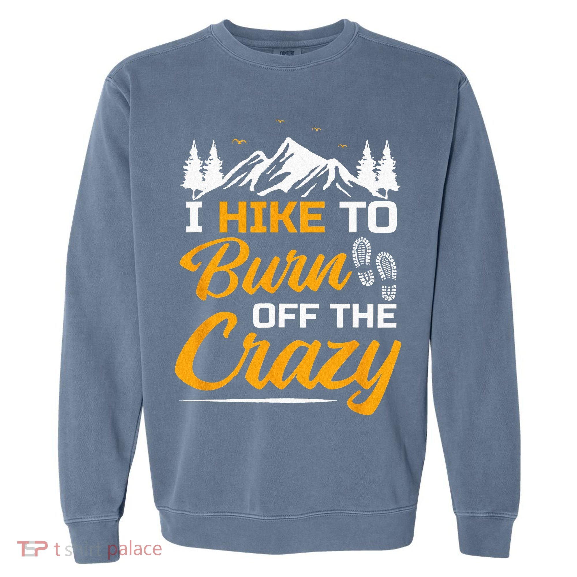 I Hike To Burn Off The Crazy Funny Hiking Garment-Dyed Sweatshirt