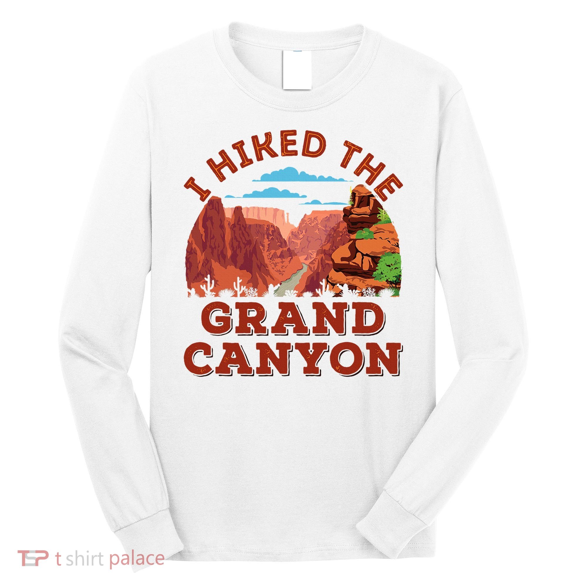 I Hiked The Grand Canyon Souvenir Hiker Hiking  Long Sleeve Shirt
