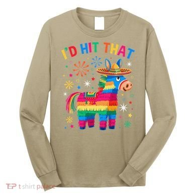 Id Hit That Pinata Funny 5 Cinco De Mayo Party Mexican Long Sleeve Shirt