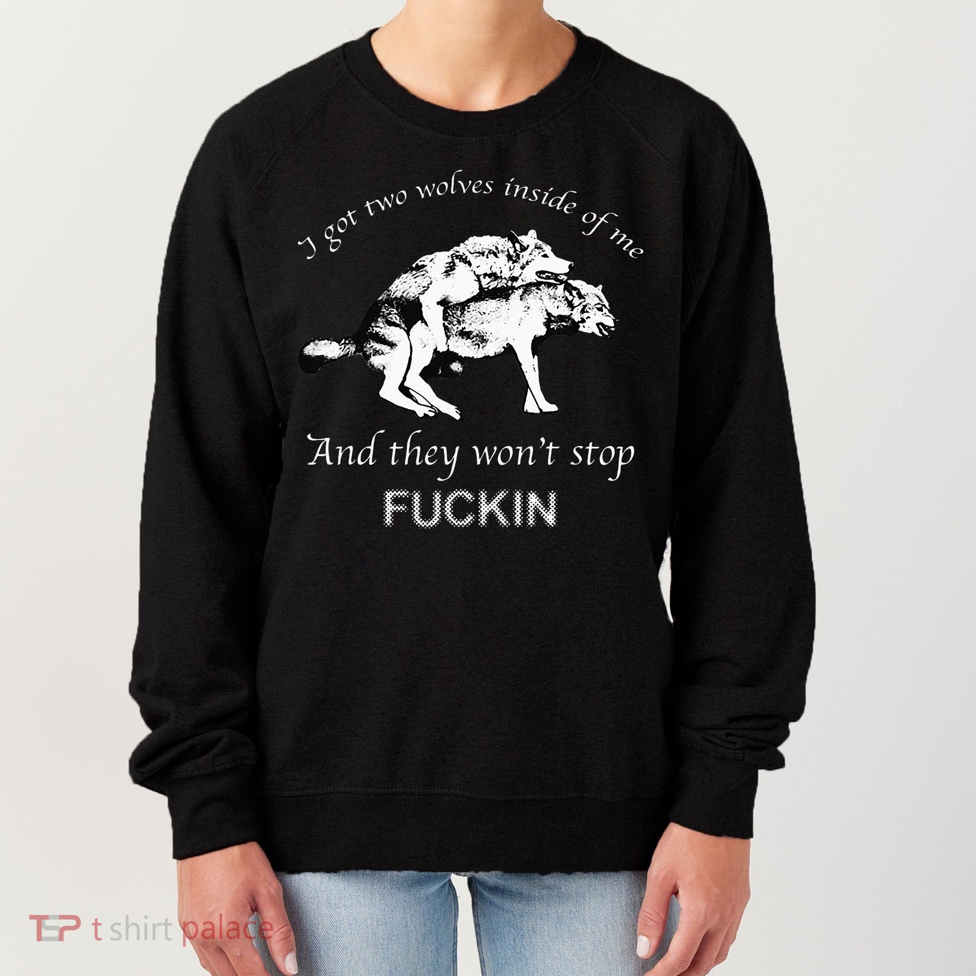 I Have Two Wolves Inside Of Me And They Won't Stop Fvcking Women's Sweatshirt