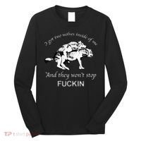 I Have Two Wolves Inside Of Me And They Won't Stop Fvcking Long Sleeve Shirt thumb 0