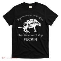 I Have Two Wolves Inside Of Me And They Won't Stop Fvcking T-Shirt thumb 0