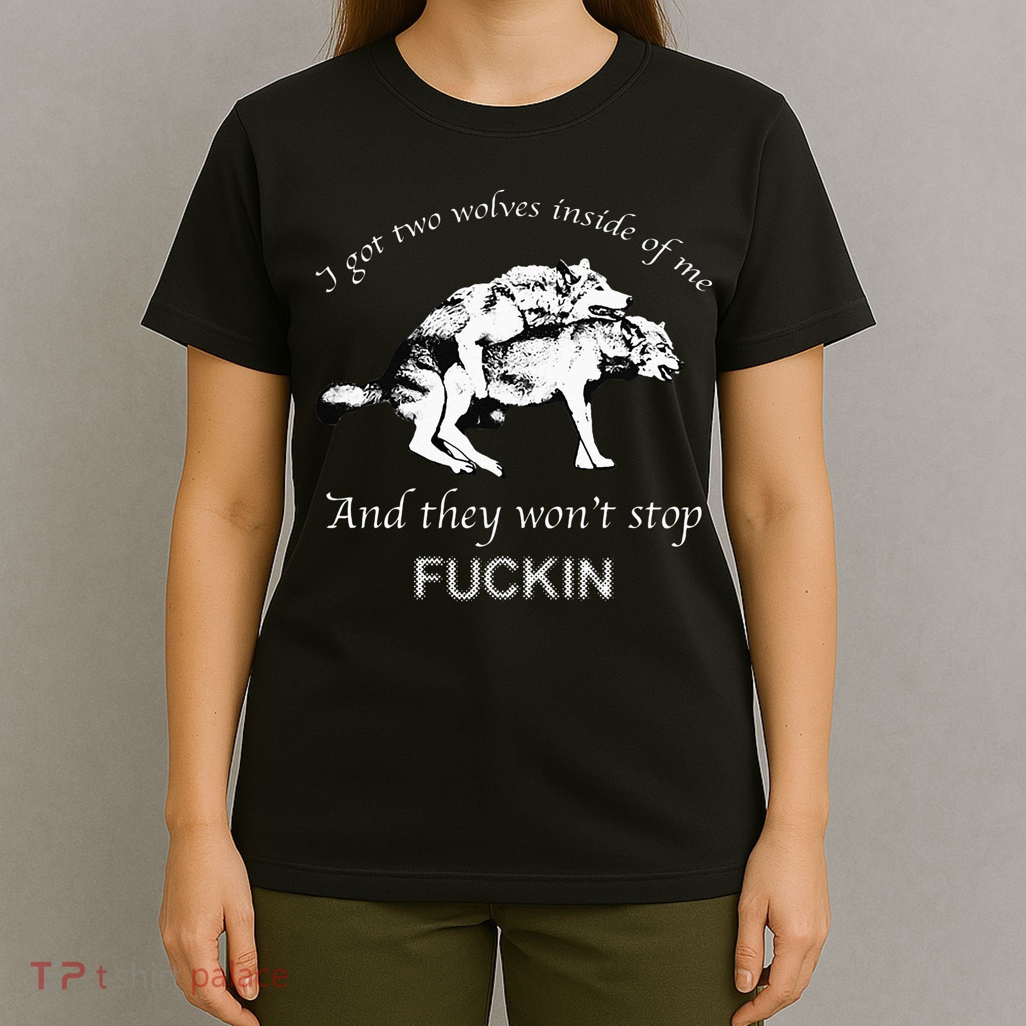I Have Two Wolves Inside Of Me And They Won't Stop Fvcking T-Shirt
