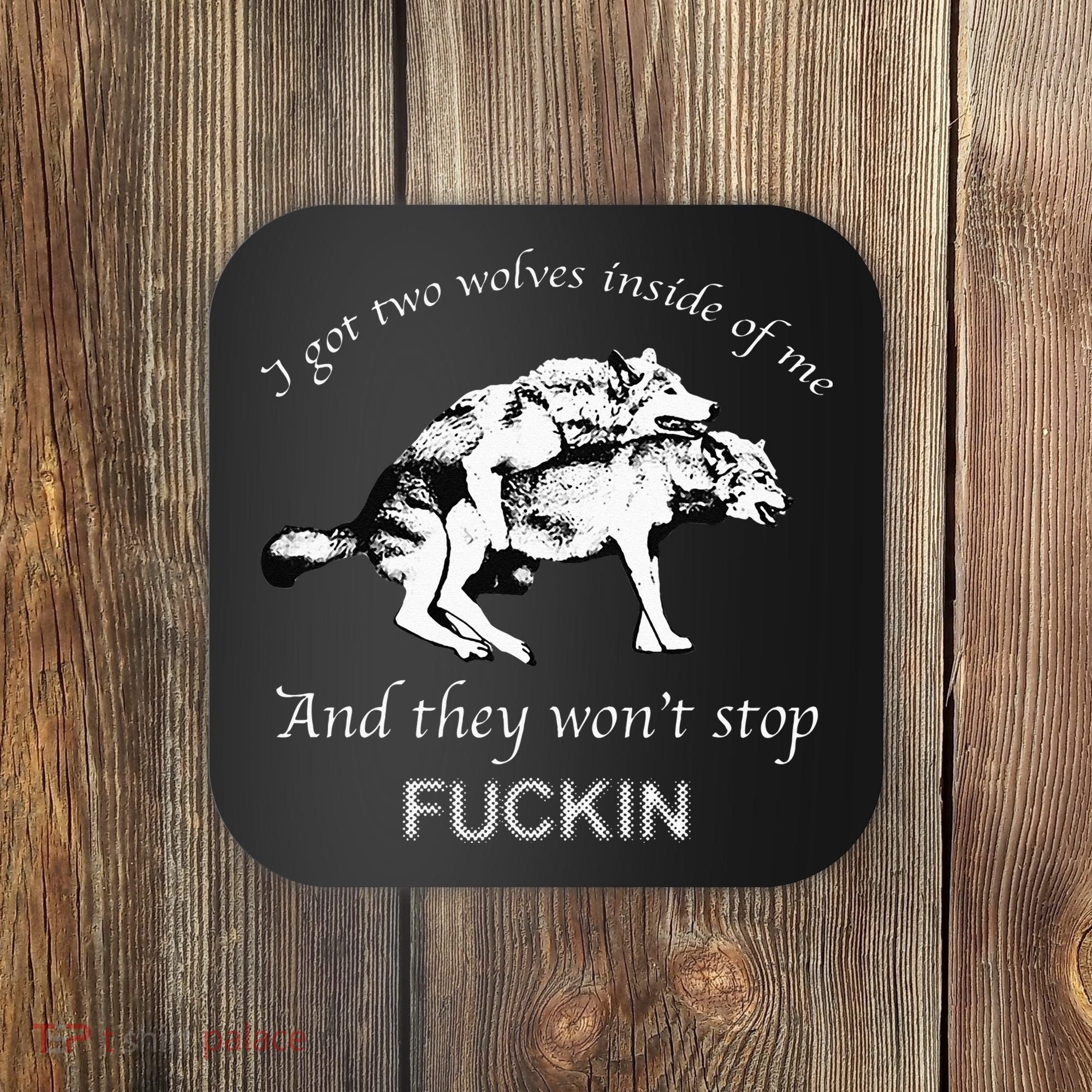 I Have Two Wolves Inside Of Me And They Won't Stop Fvcking Coaster
