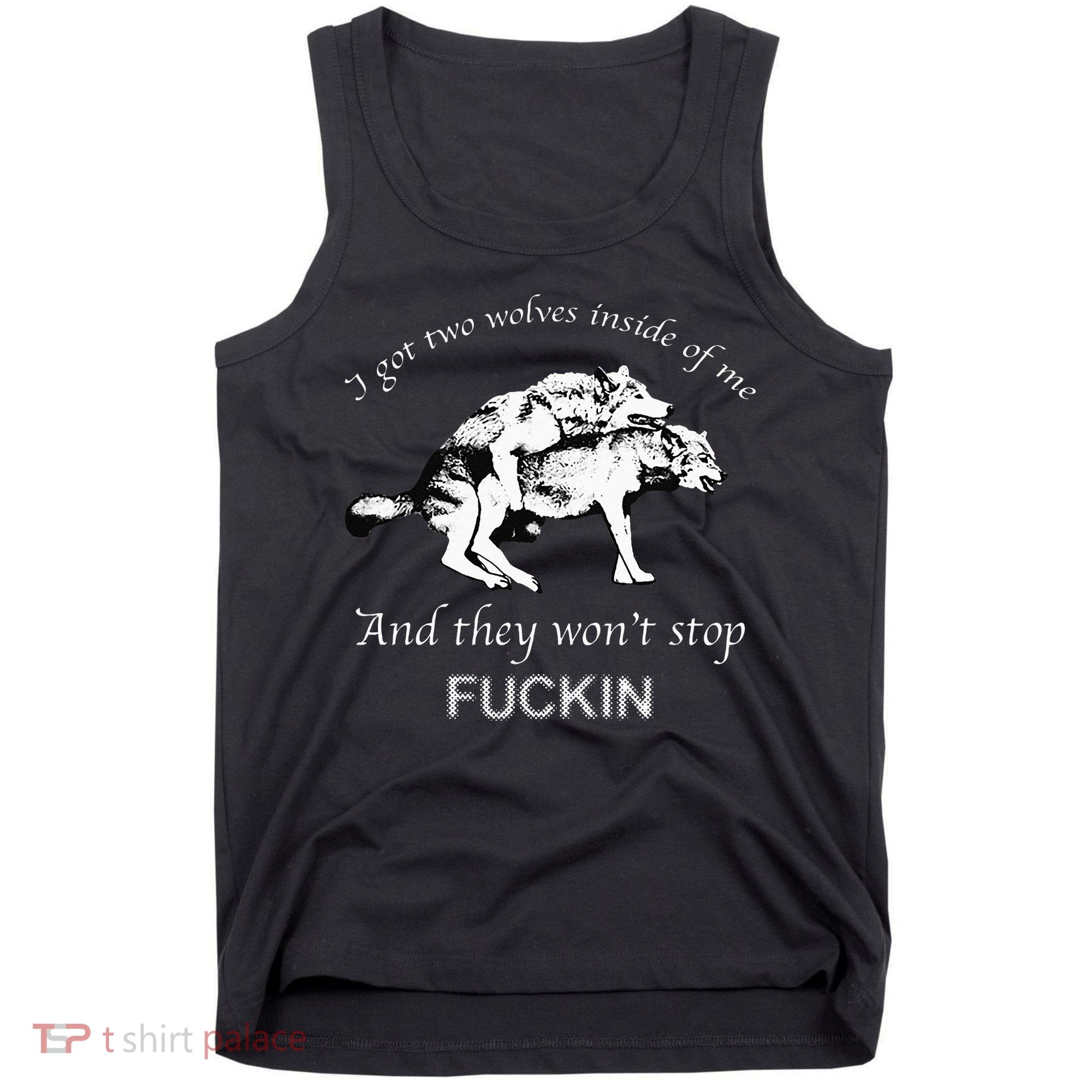 I Have Two Wolves Inside Of Me And They Won't Stop Fvcking Tank Top