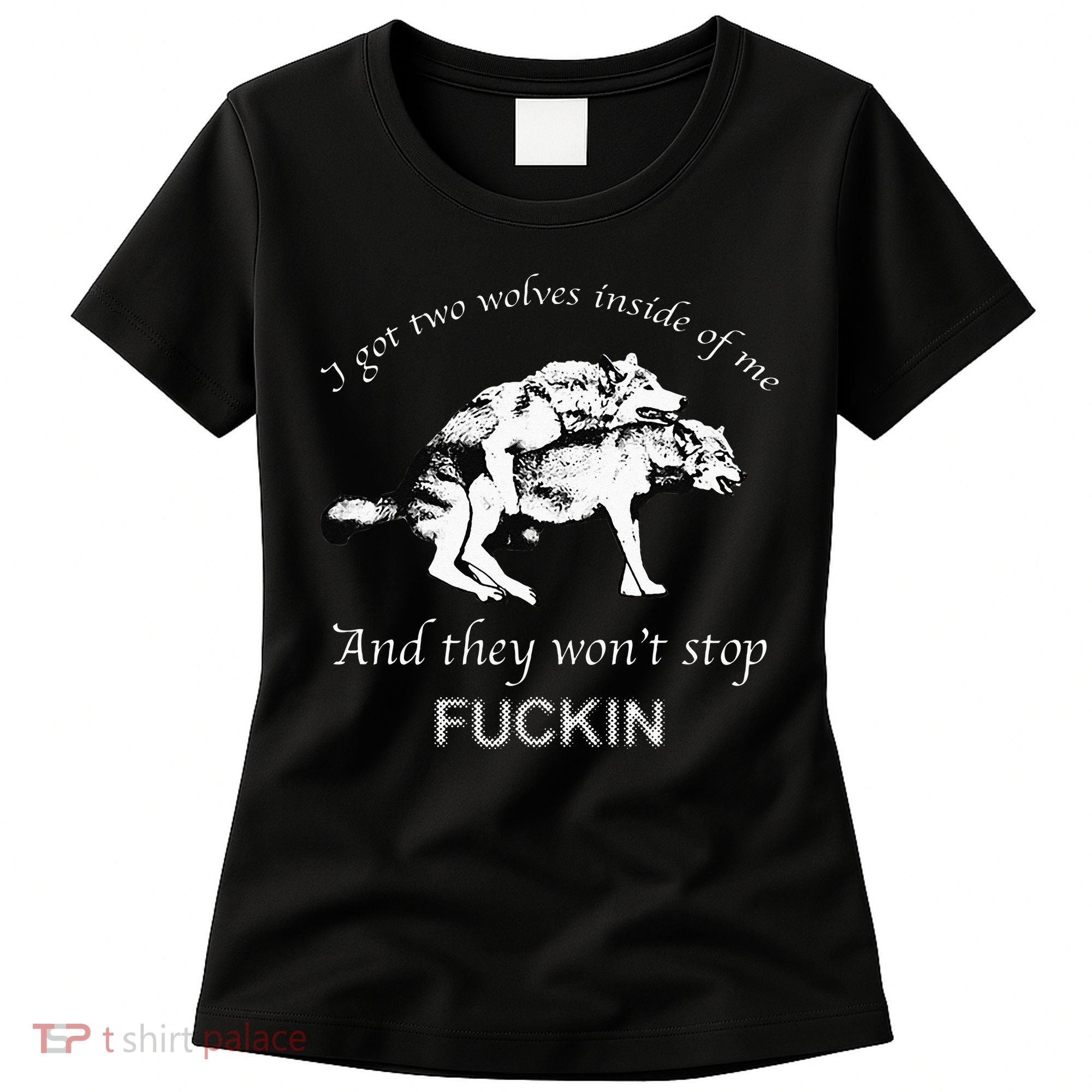 I Have Two Wolves Inside Of Me And They Won't Stop Fvcking Women's T-Shirt